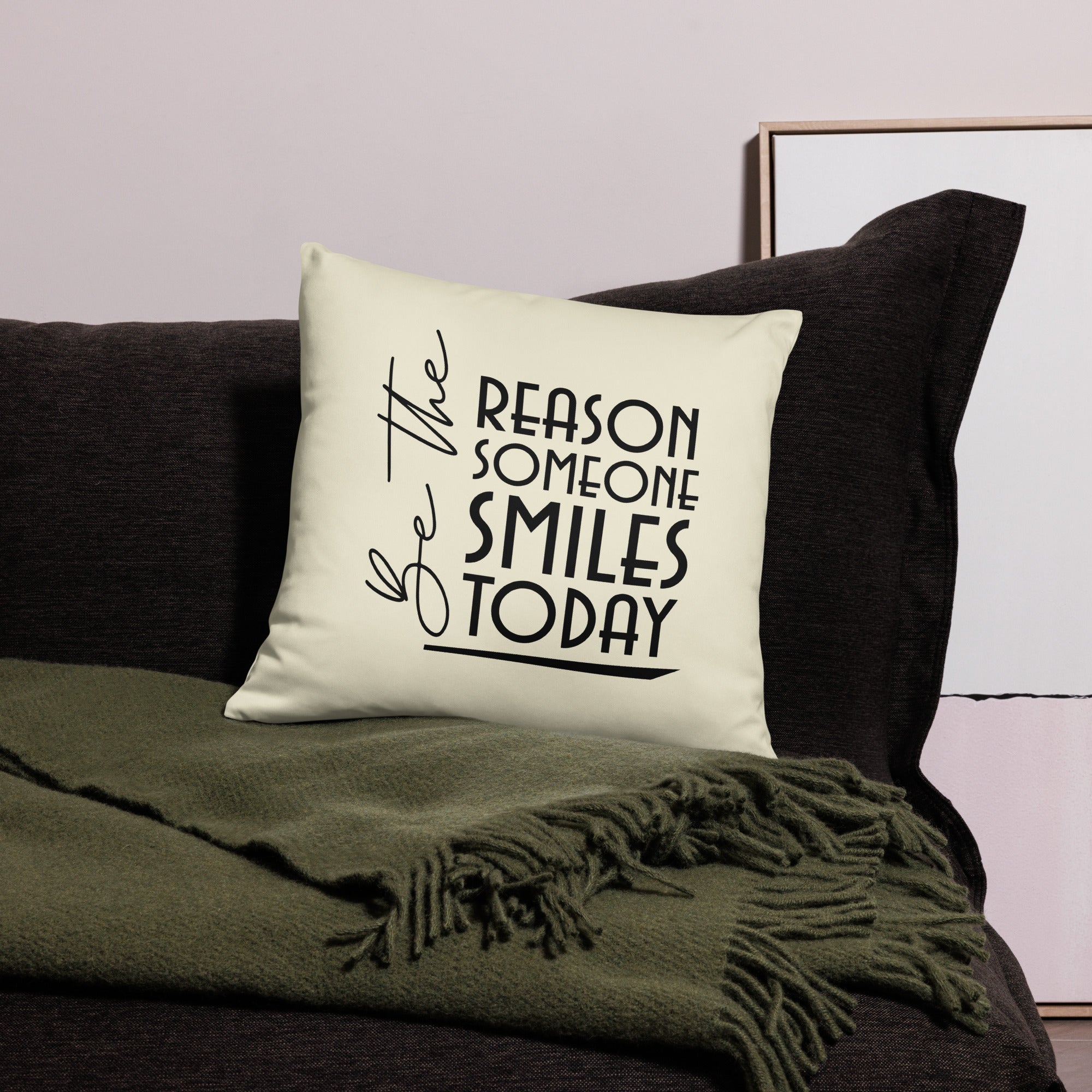 BE THE REASON SOMEONE SMILES TODAY - Pillow Case