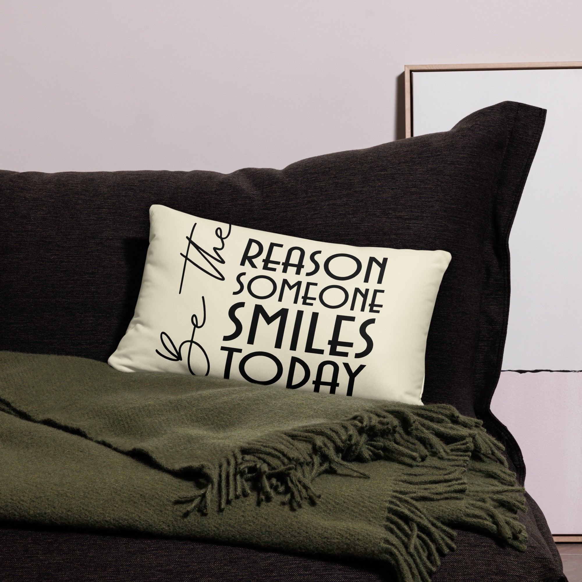 BE THE REASON SOMEONE SMILES TODAY - Pillow Case