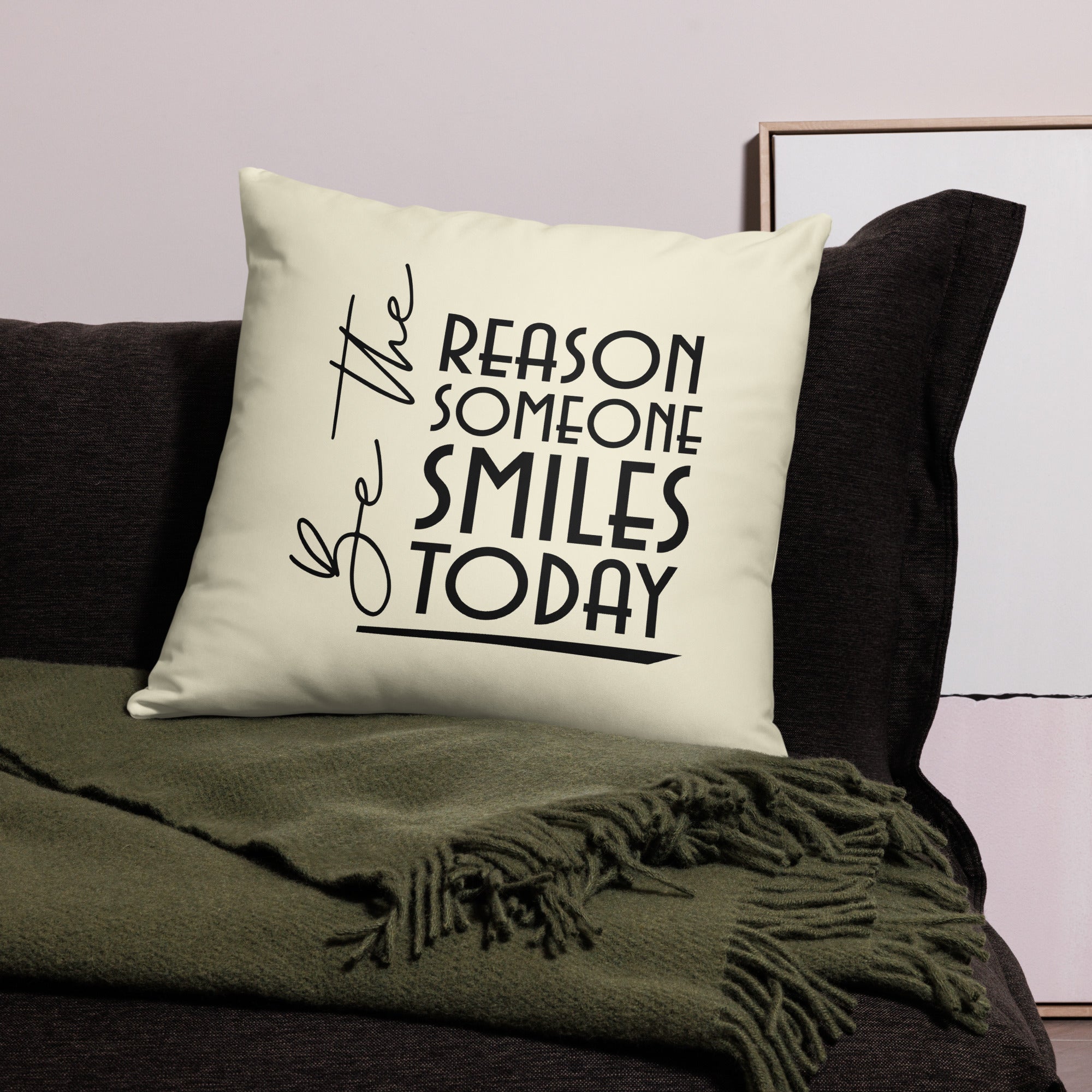 BE THE REASON SOMEONE SMILES TODAY - Pillow Case