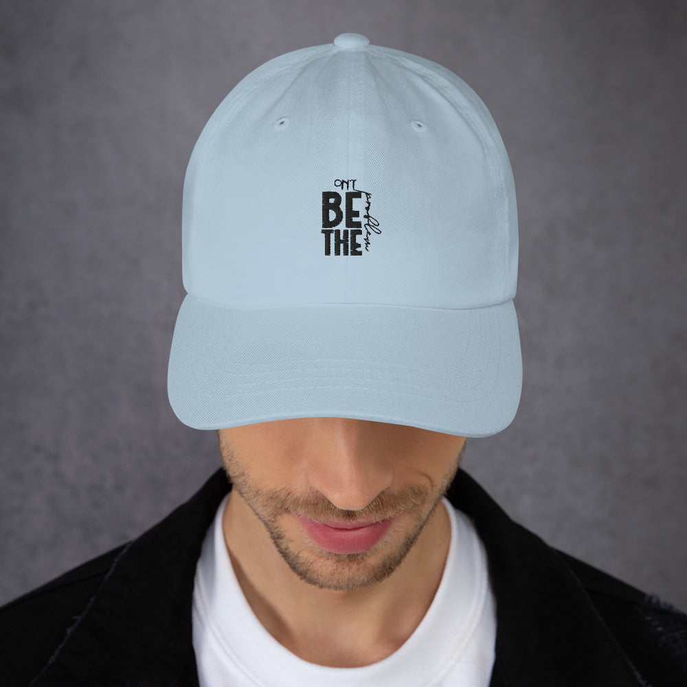 DON'T BE THE PROBLEM - Dad hat