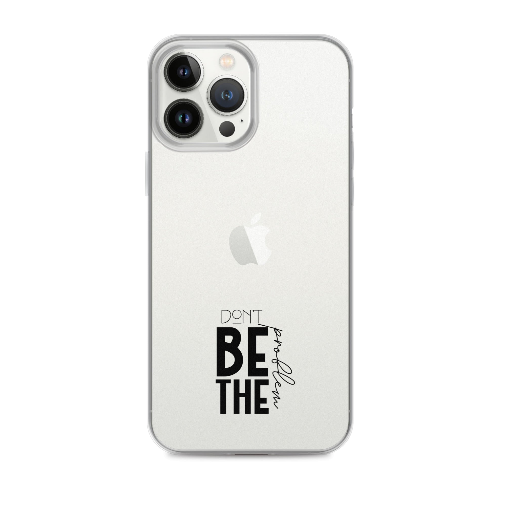 DON'T BE THE PROBLEM - Clear Case for iPhone®