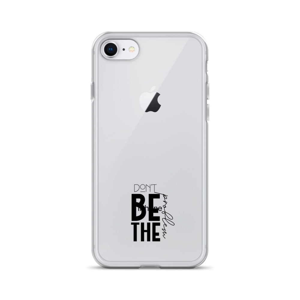 DON'T BE THE PROBLEM - Clear Case for iPhone®