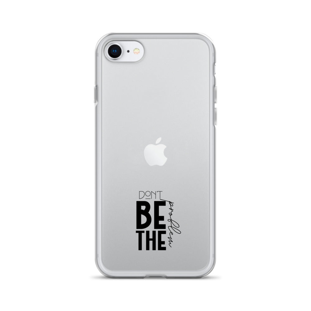 DON'T BE THE PROBLEM - Clear Case for iPhone®