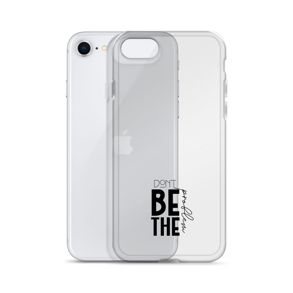 DON'T BE THE PROBLEM - Clear Case for iPhone®