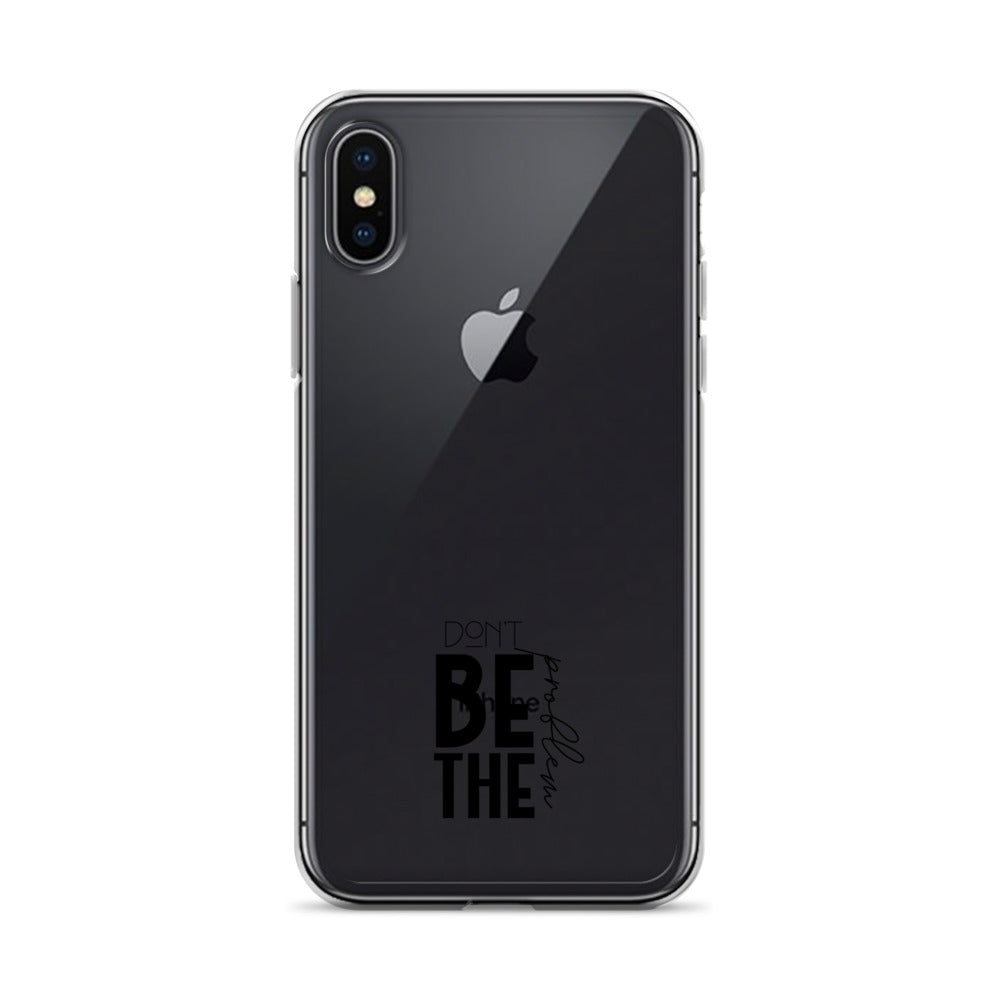 DON'T BE THE PROBLEM - Clear Case for iPhone®