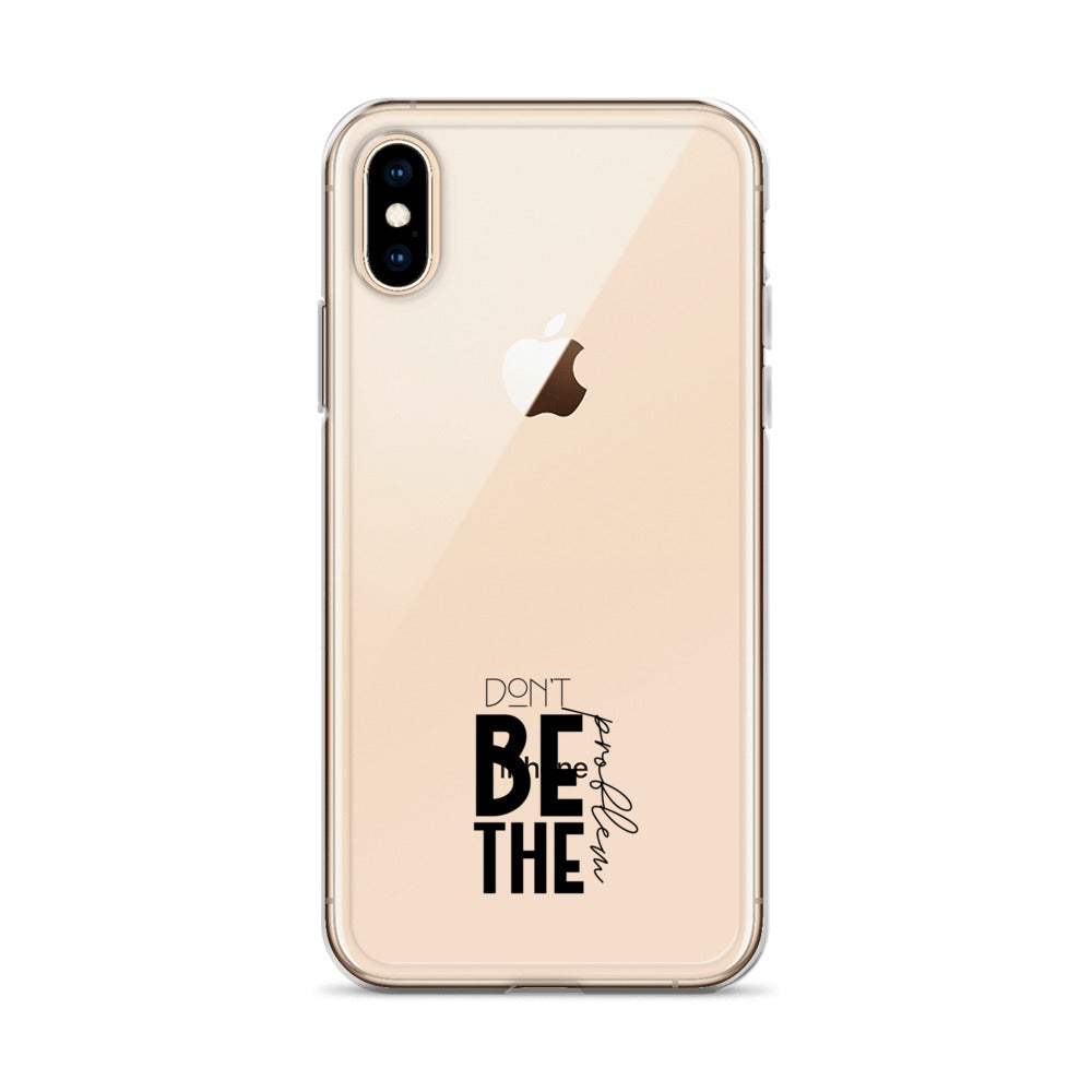 DON'T BE THE PROBLEM - Clear Case for iPhone®