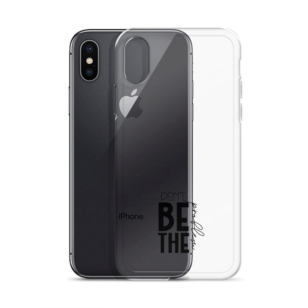 DON'T BE THE PROBLEM - Clear Case for iPhone®