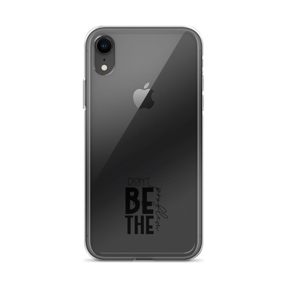 DON'T BE THE PROBLEM - Clear Case for iPhone®