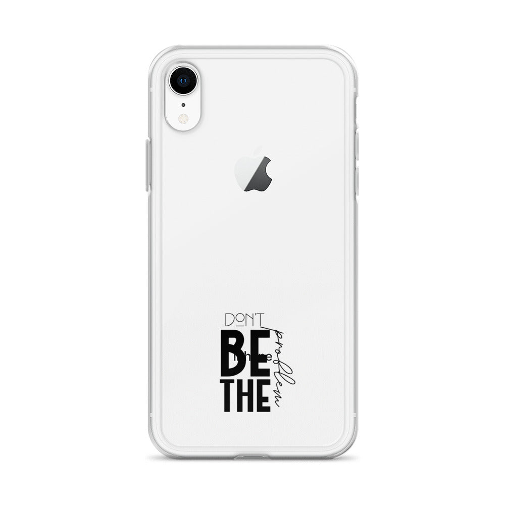 DON'T BE THE PROBLEM - Clear Case for iPhone®