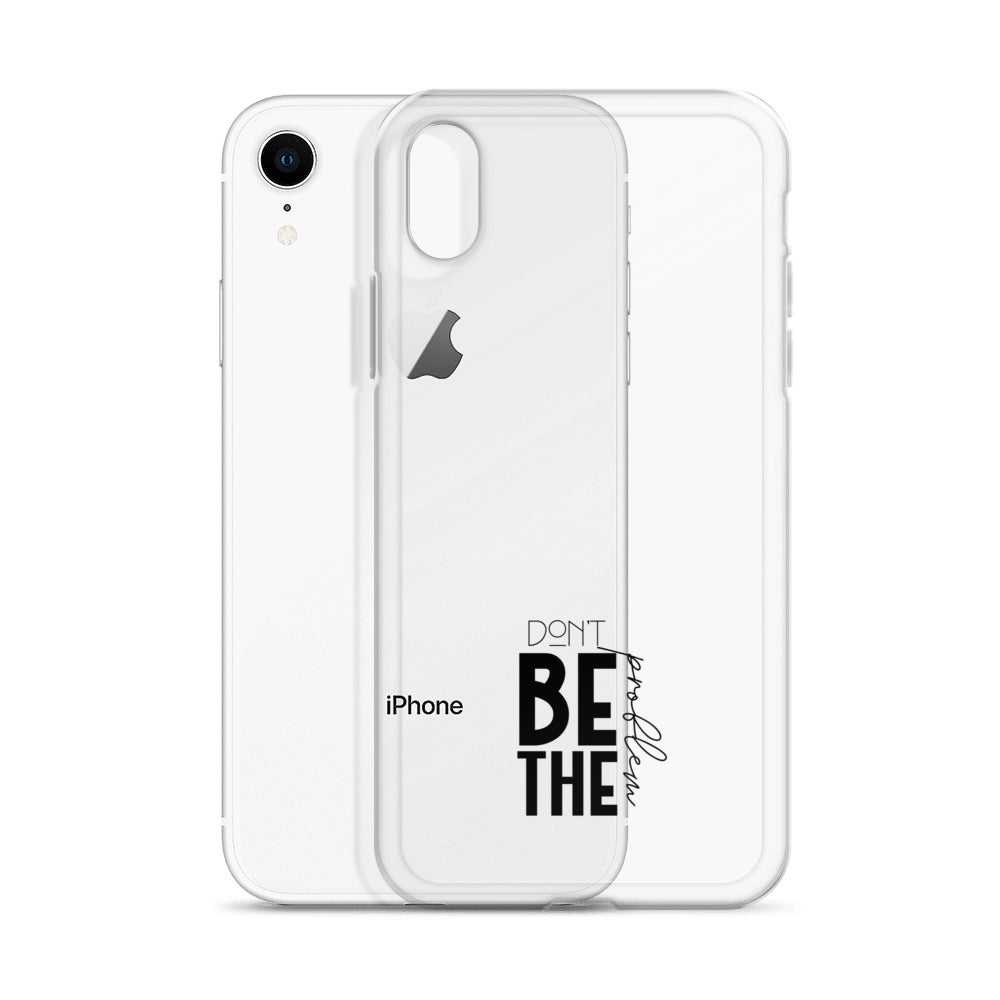 DON'T BE THE PROBLEM - Clear Case for iPhone®