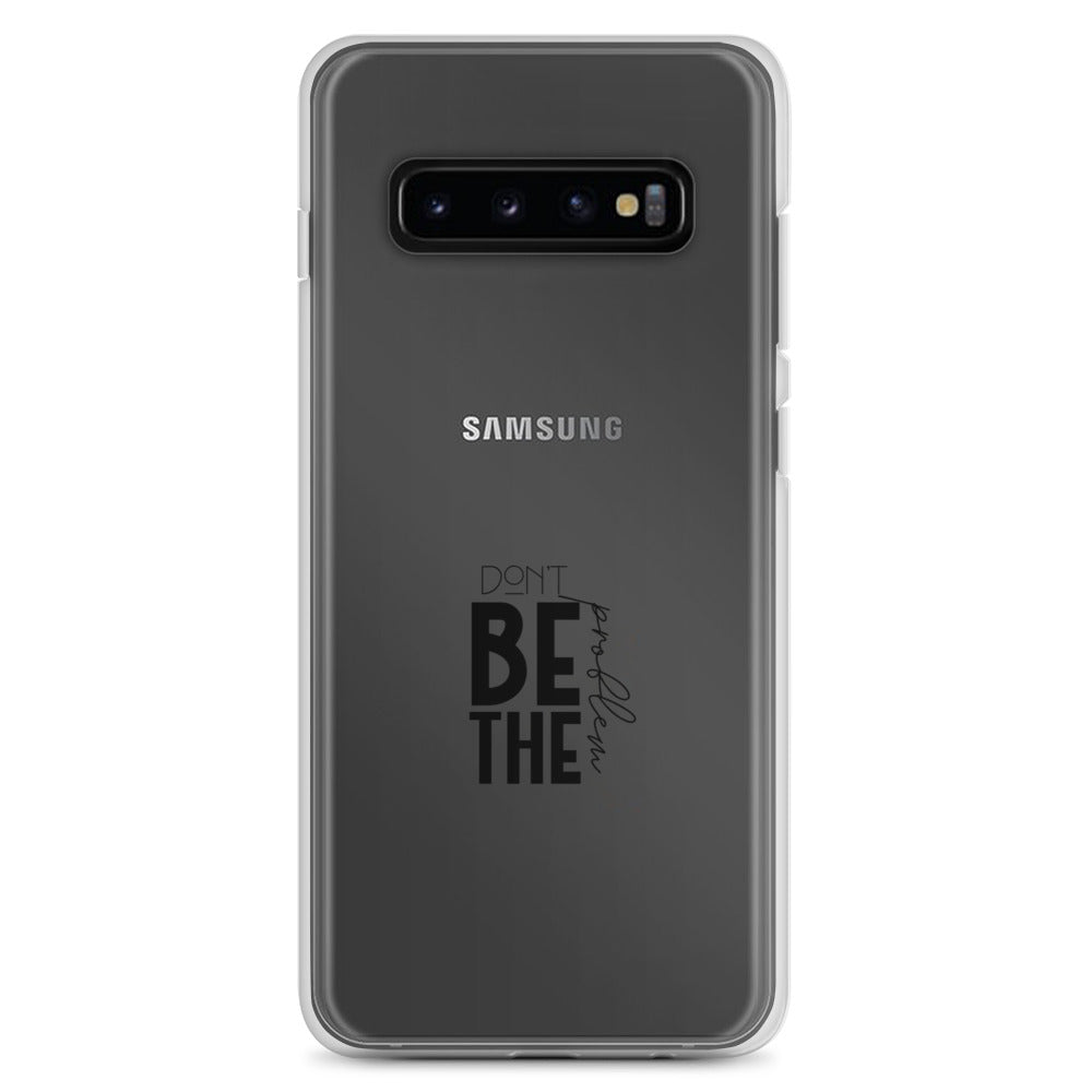 DON'T BE THE PROBLEM - Clear Case for Samsung®