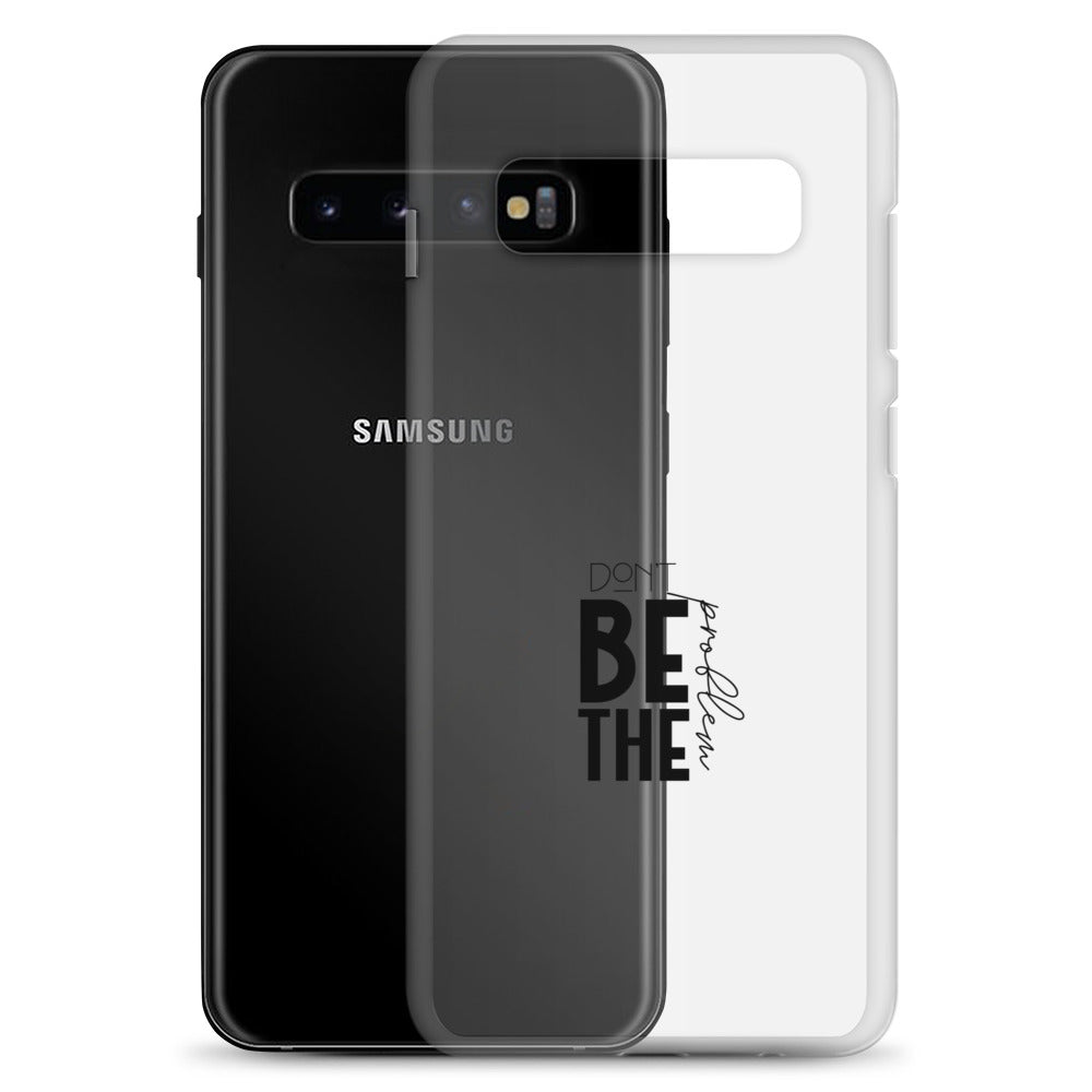 DON'T BE THE PROBLEM - Clear Case for Samsung®