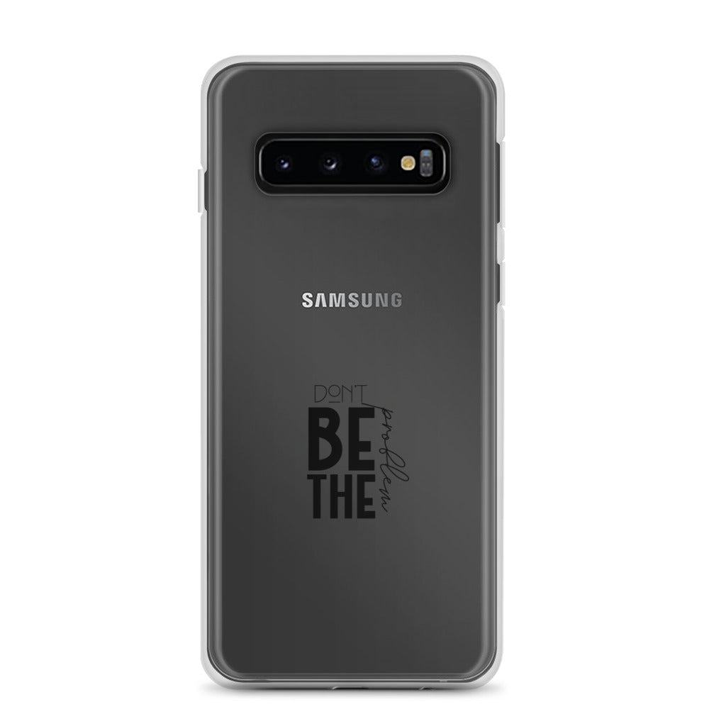 DON'T BE THE PROBLEM - Clear Case for Samsung®