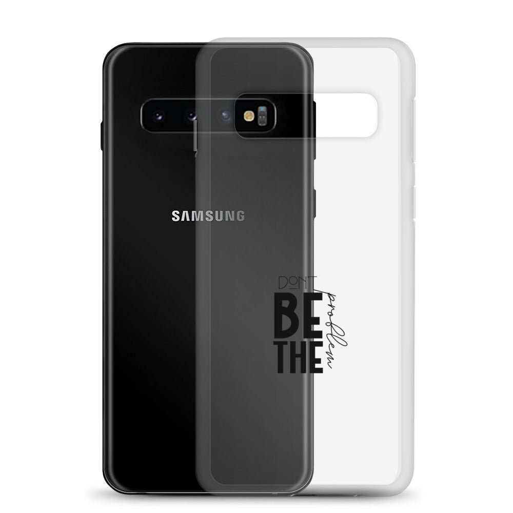 DON'T BE THE PROBLEM - Clear Case for Samsung®