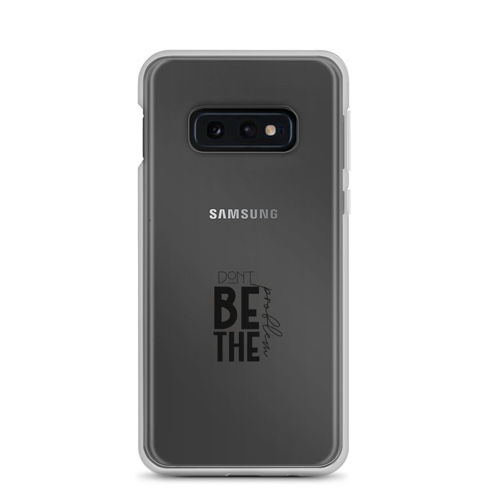 DON'T BE THE PROBLEM - Clear Case for Samsung®