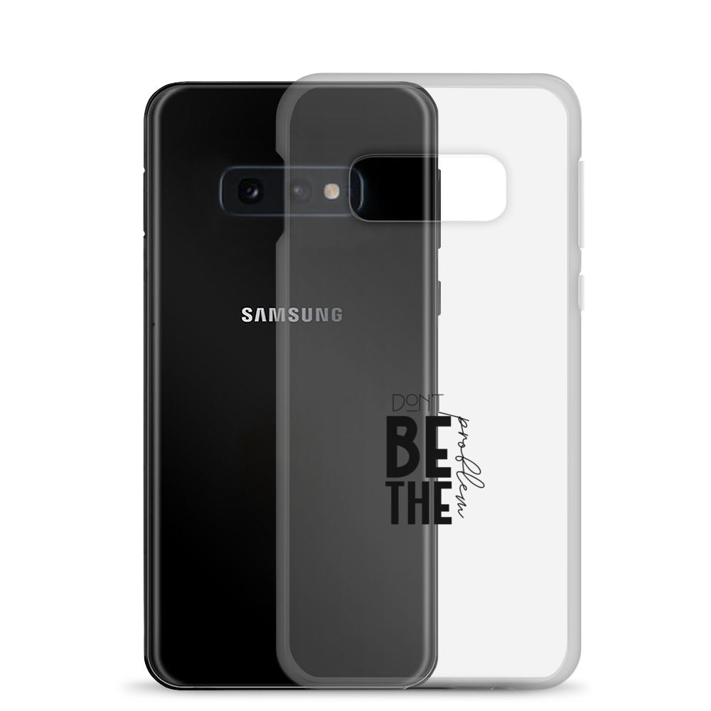 DON'T BE THE PROBLEM - Clear Case for Samsung®