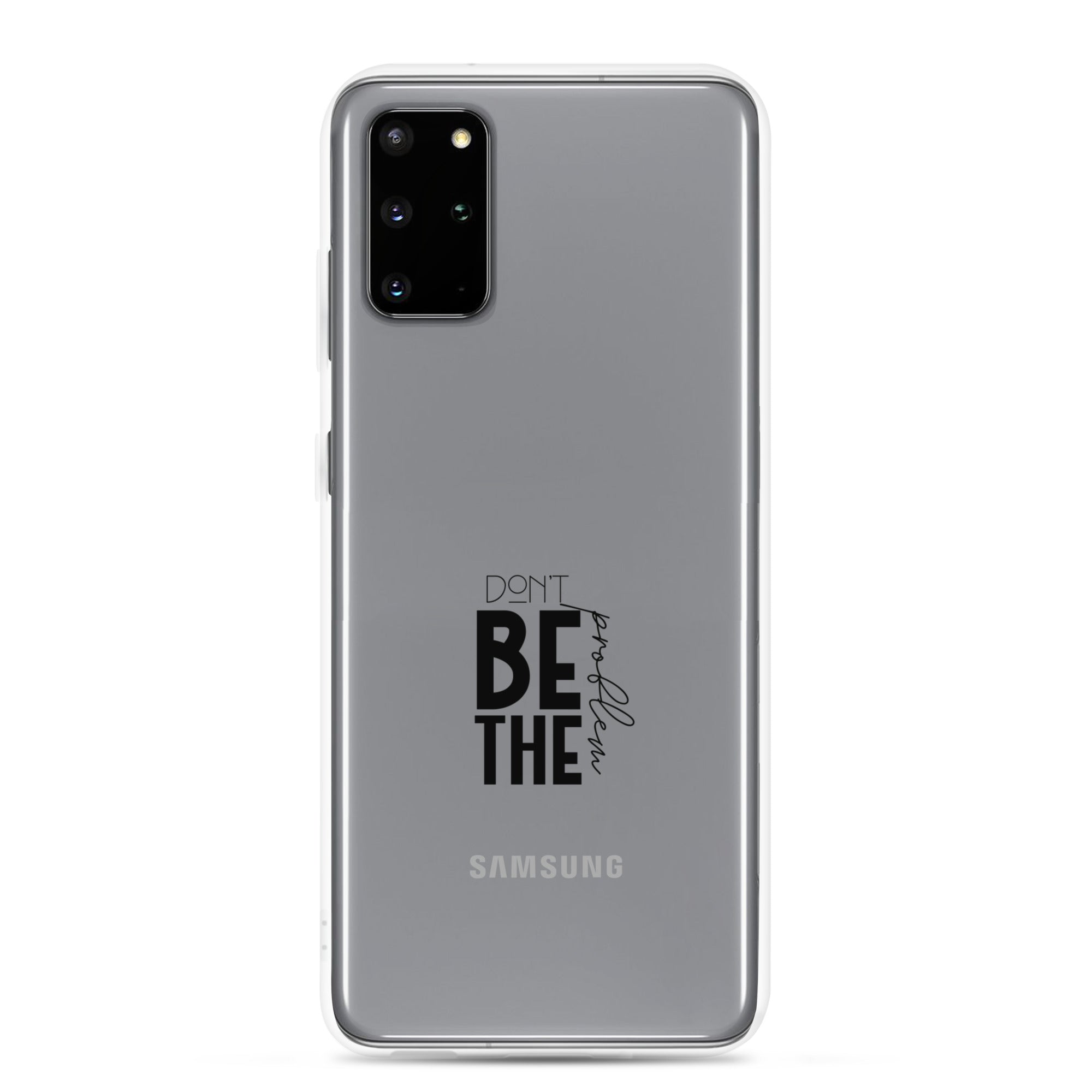 DON'T BE THE PROBLEM - Clear Case for Samsung®