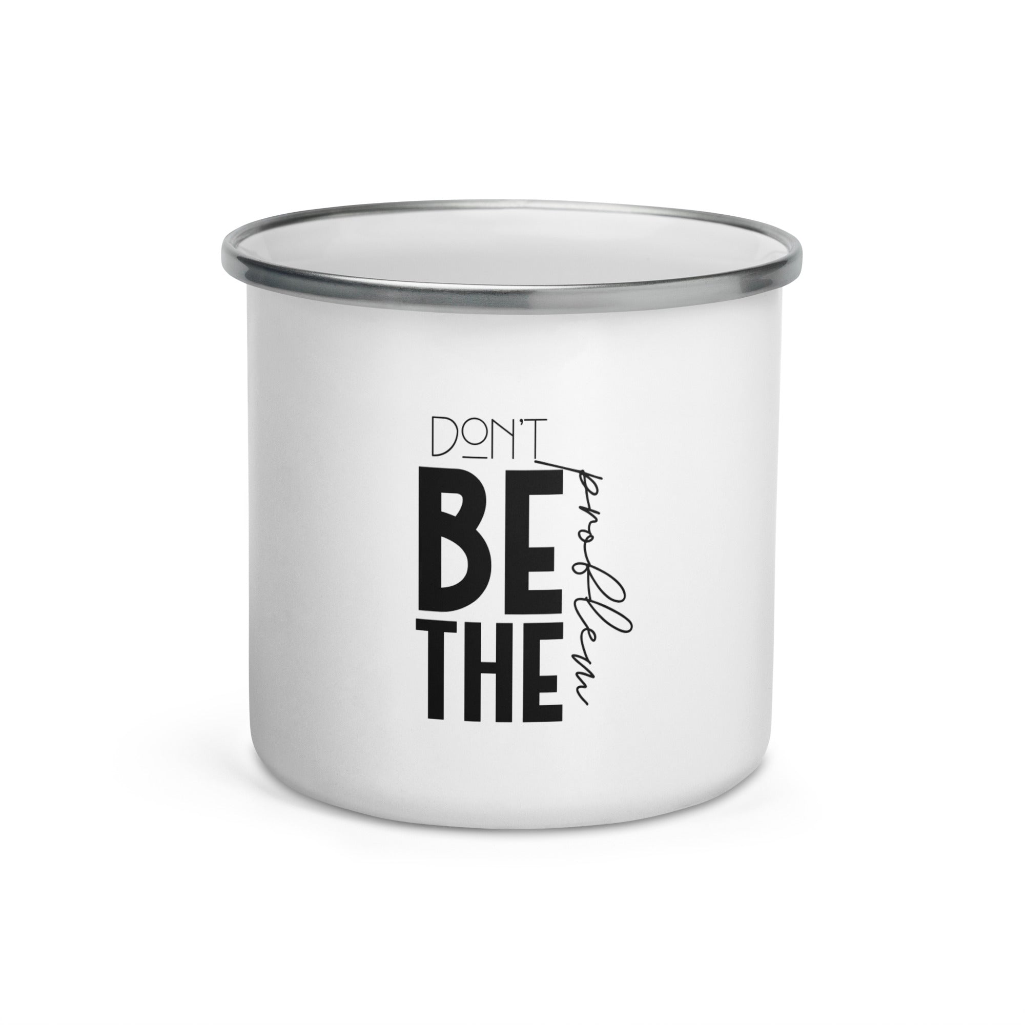 DON'T BE THE PROBLEM - Enamel Mug