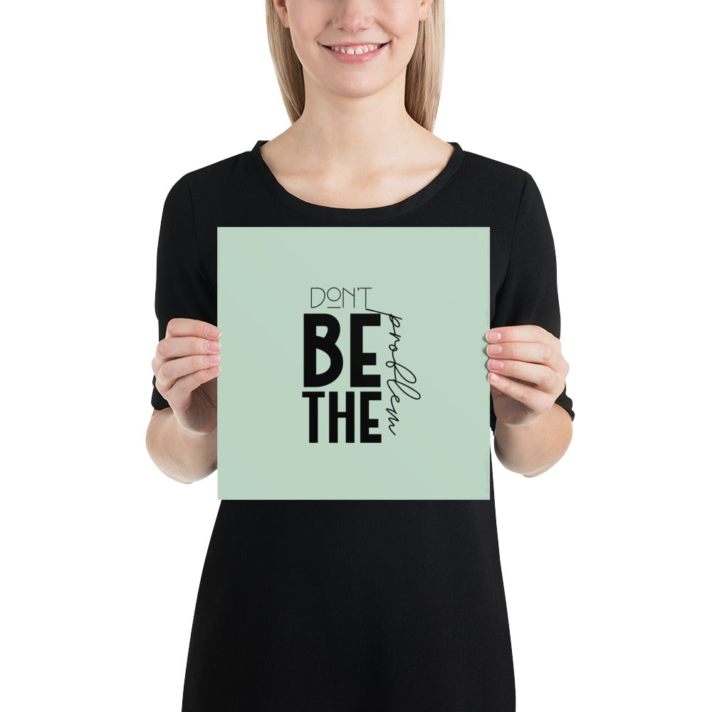 DON'T BE THE PROBLEM - Poster