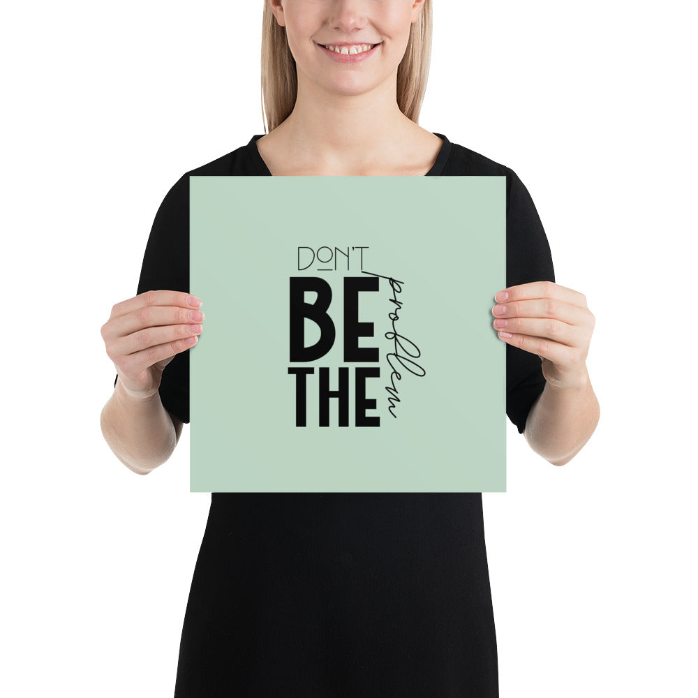 DON'T BE THE PROBLEM - Poster