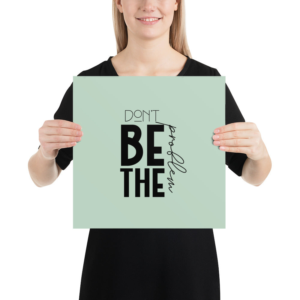 DON'T BE THE PROBLEM - Poster