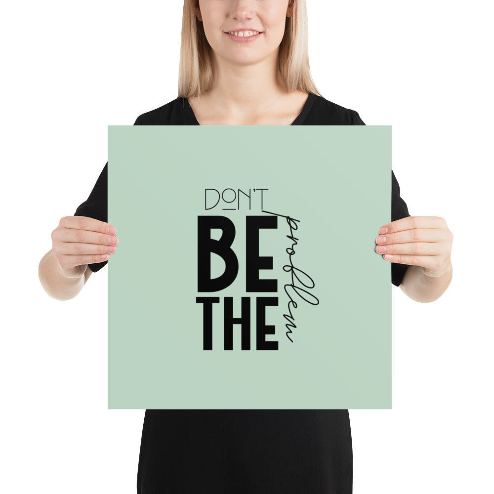 DON'T BE THE PROBLEM - Poster