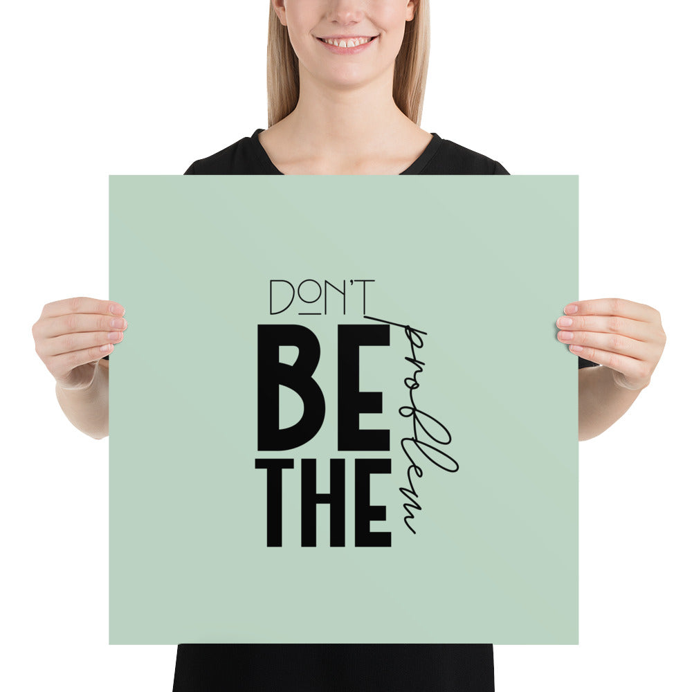 DON'T BE THE PROBLEM - Poster