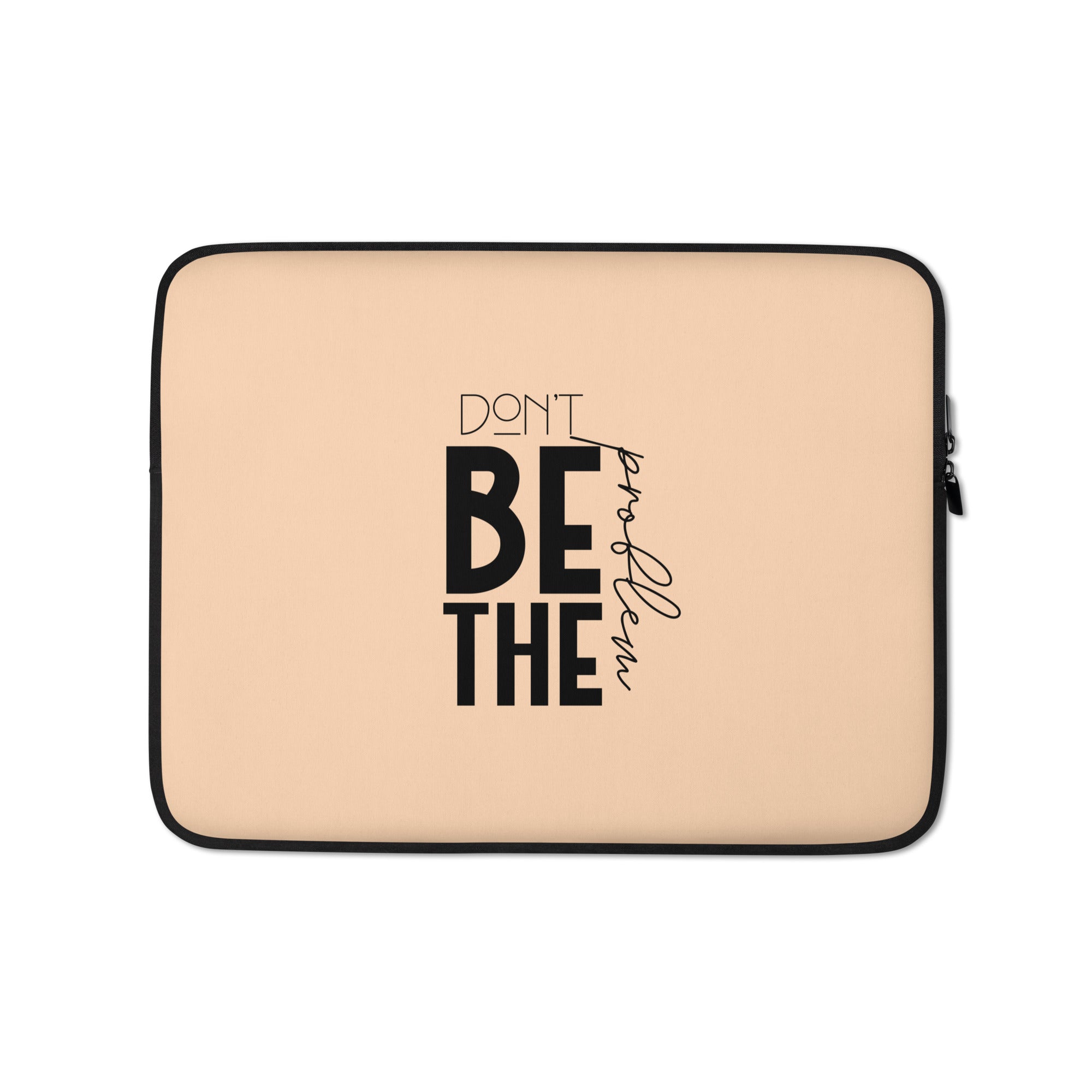 DON'T BE THE PROBLEM - Laptop Sleeve