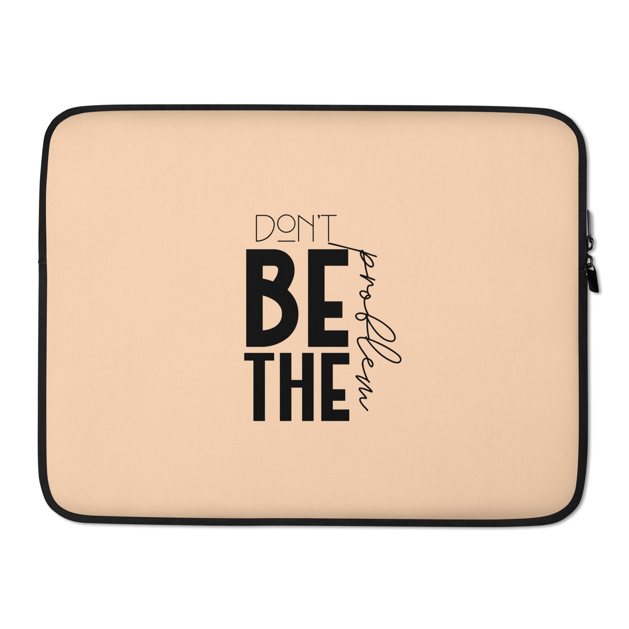 DON'T BE THE PROBLEM - Laptop Sleeve