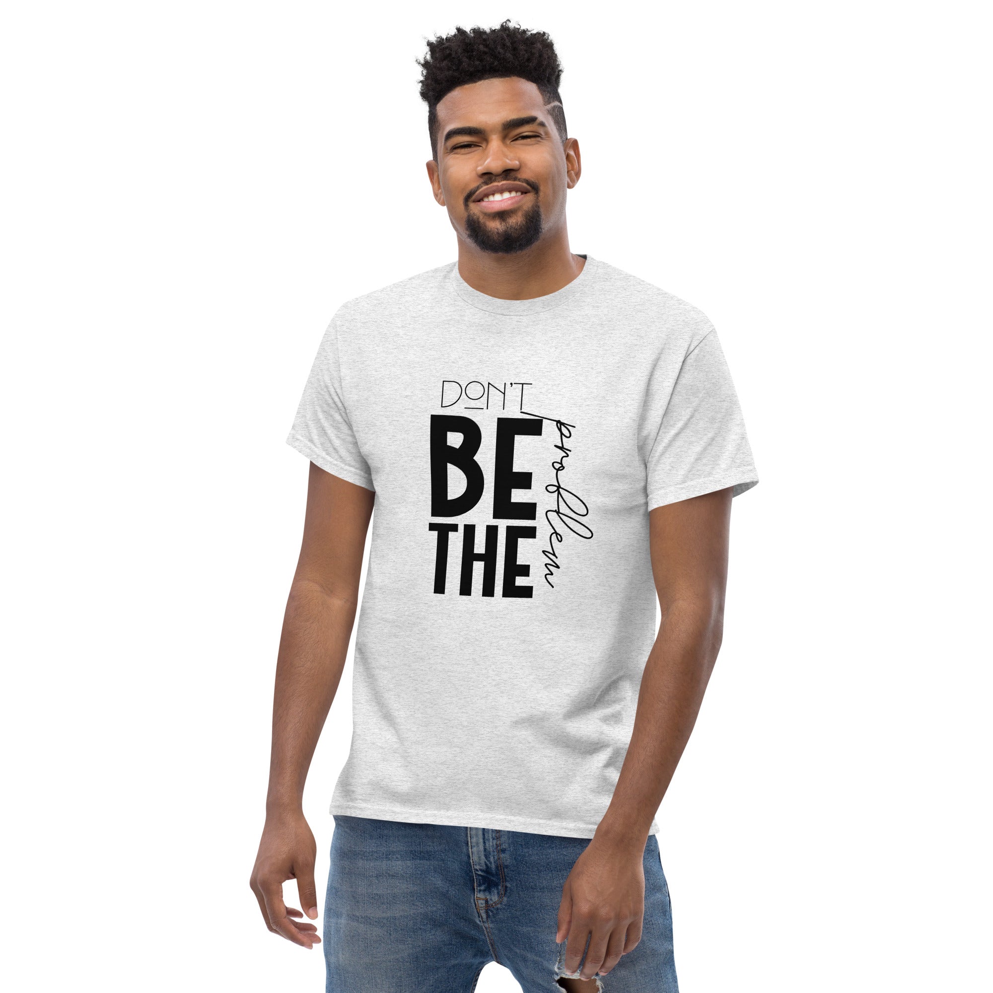 DON'T BE THE PROBLEM - Men's classic tee