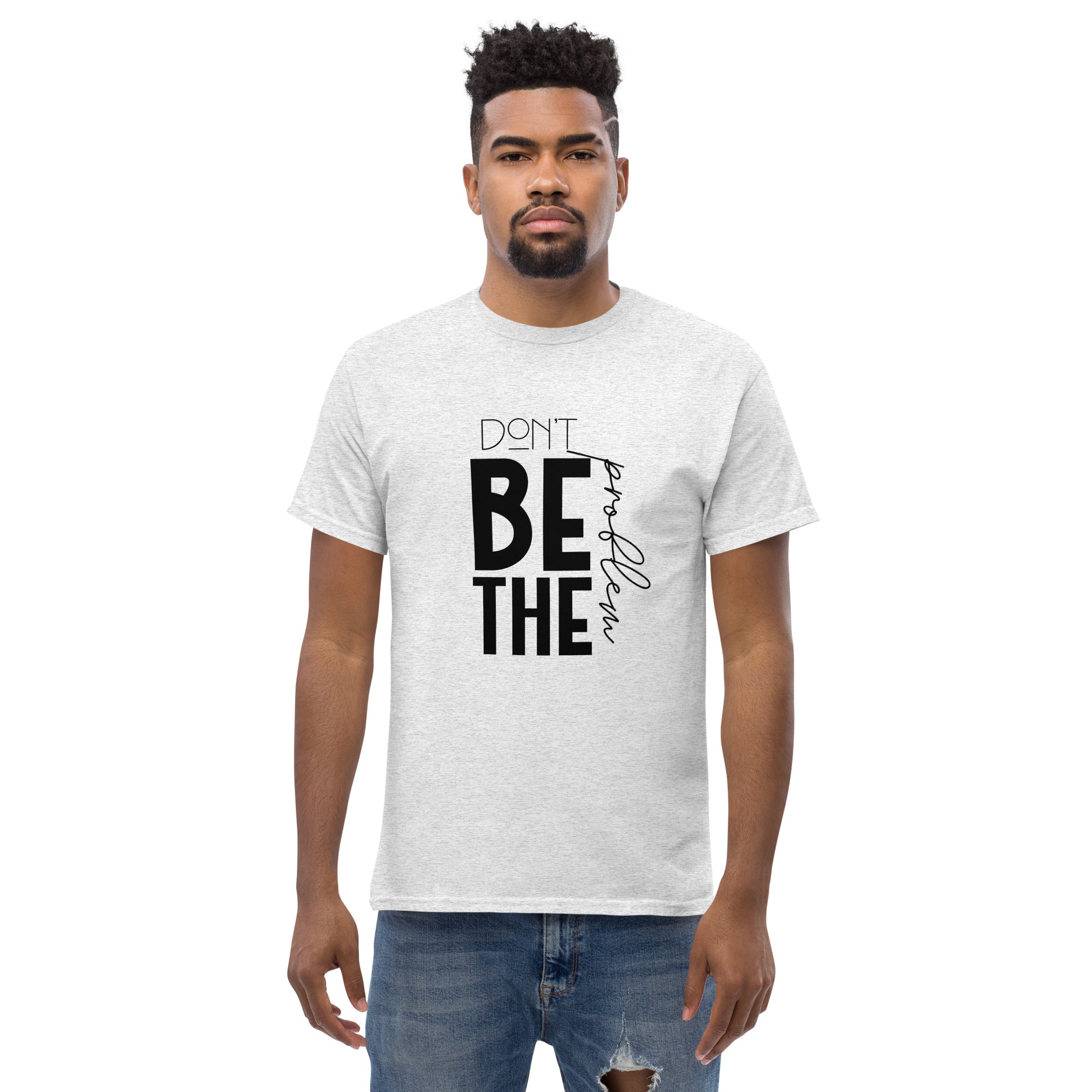 DON'T BE THE PROBLEM - Men's classic tee