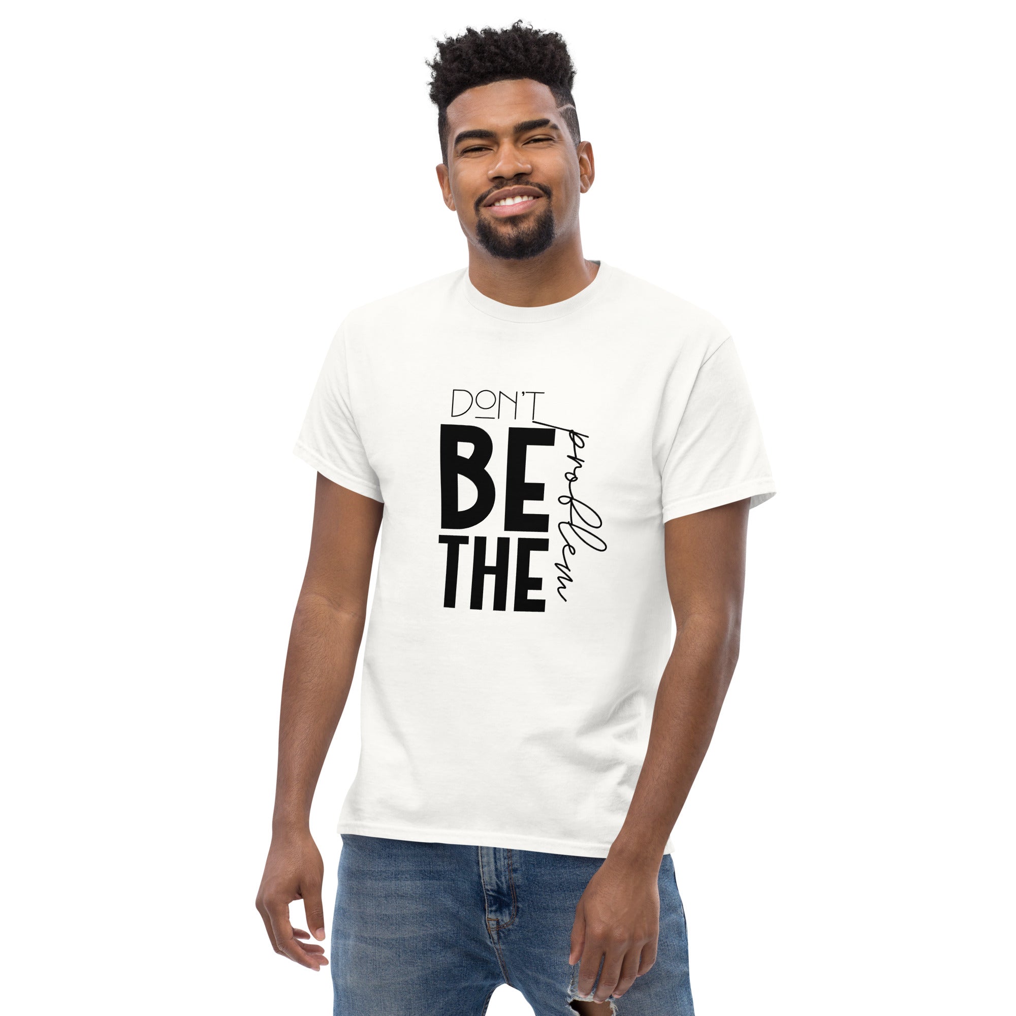 DON'T BE THE PROBLEM - Men's classic tee