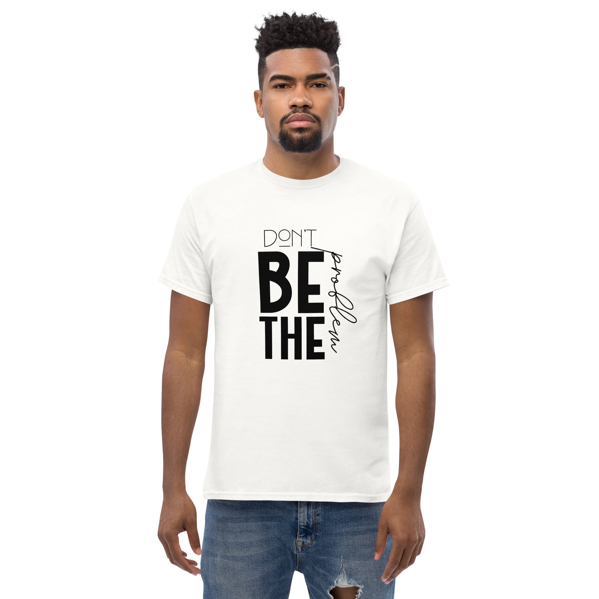 DON'T BE THE PROBLEM - Men's classic tee
