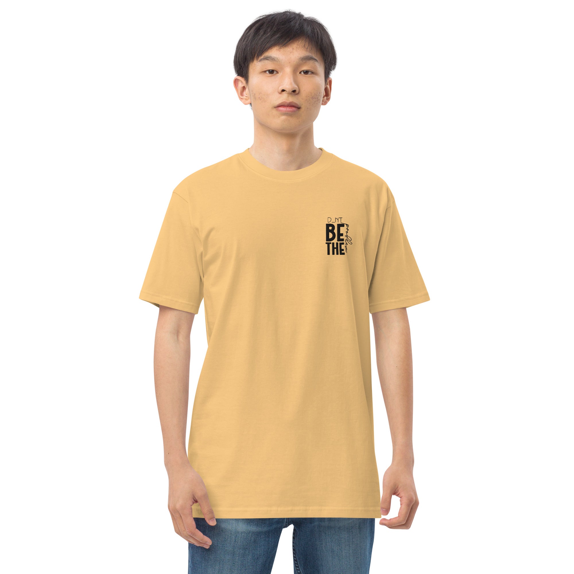 DON'T BE THE PROBLEM - Men’s premium heavyweight tee