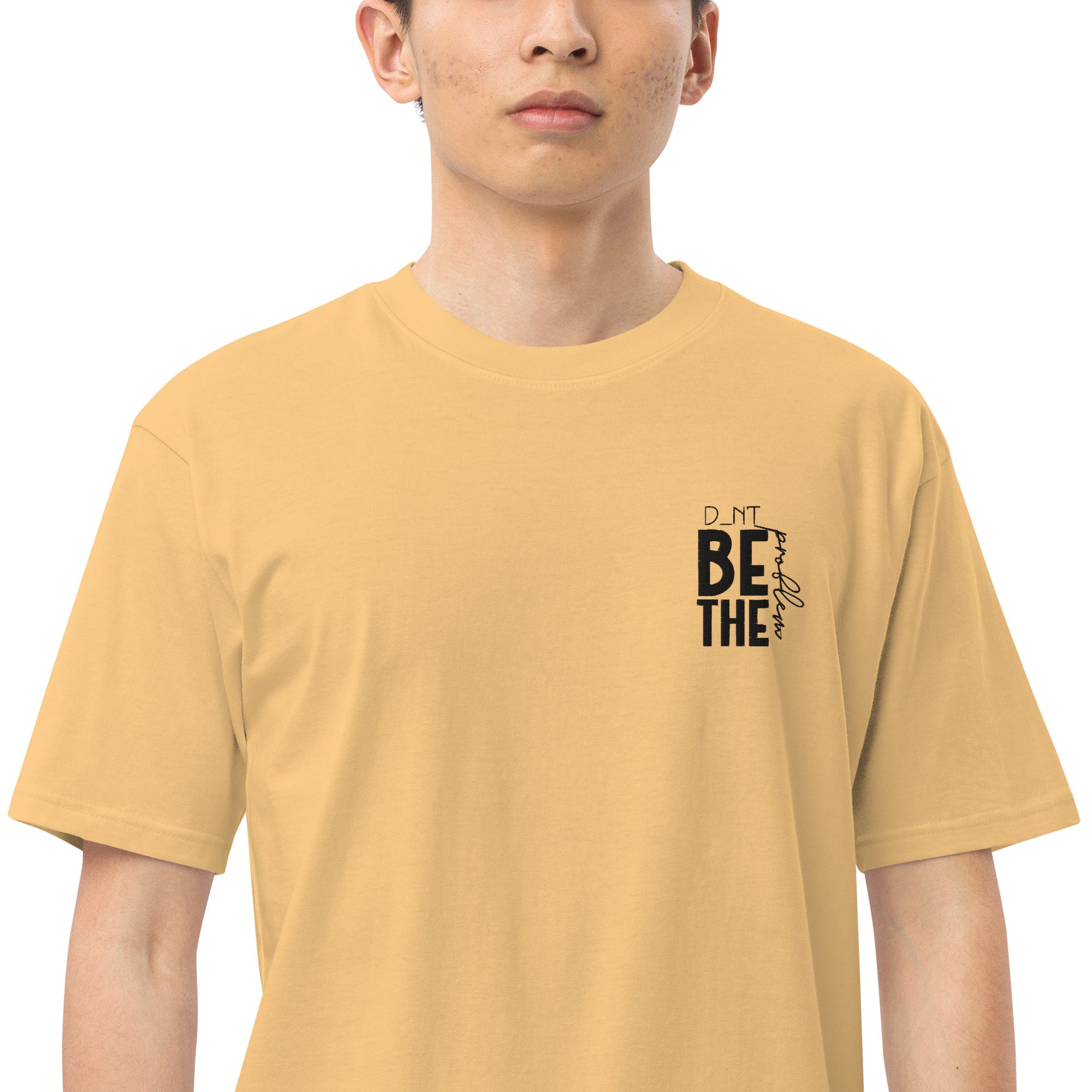DON'T BE THE PROBLEM - Men’s premium heavyweight tee