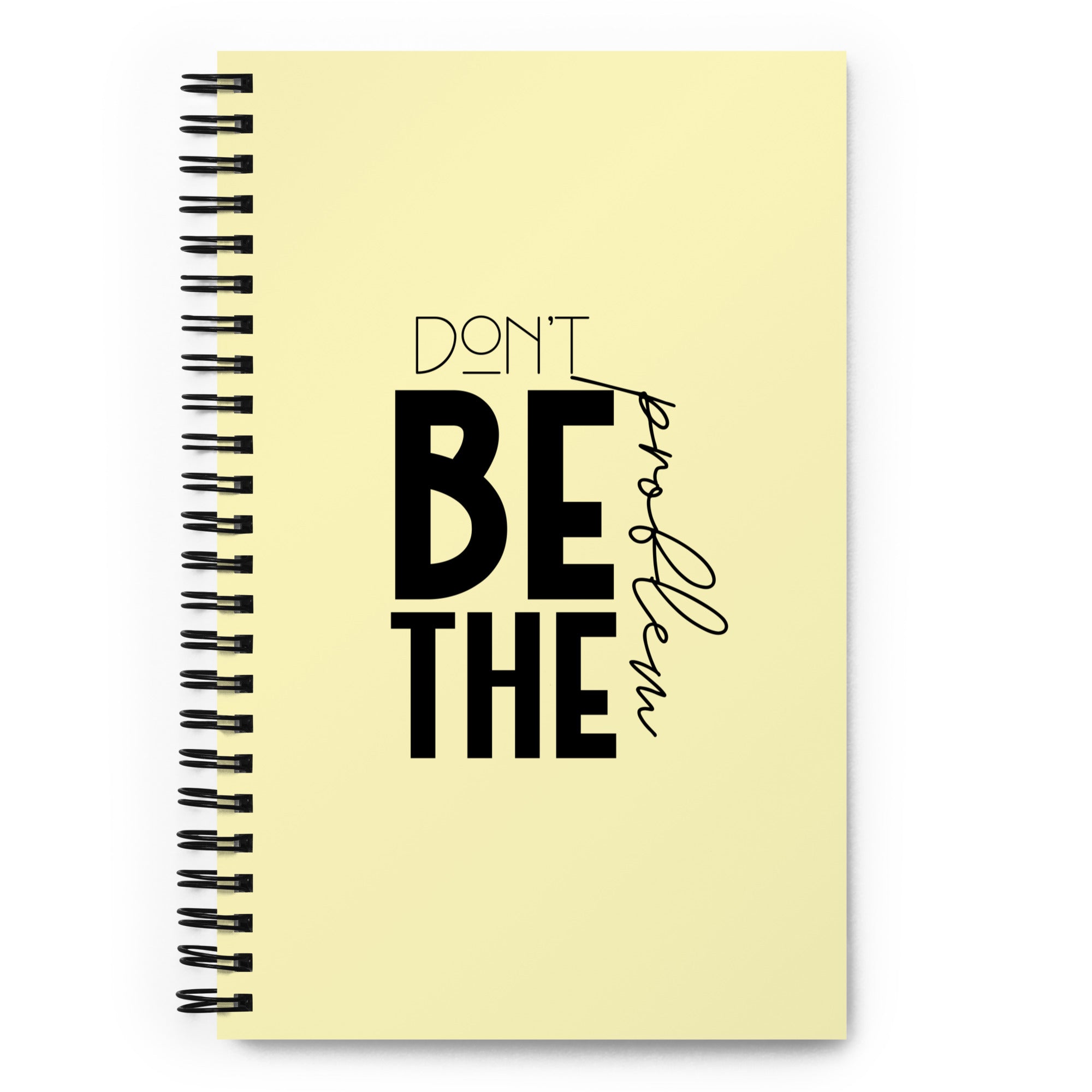 DON'T BE THE PROBLEM - Spiral notebook