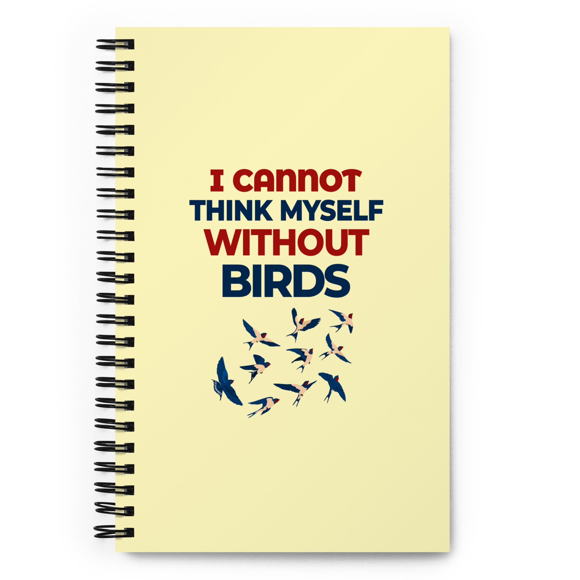 I CANNOT THINK MYSELF WITHOUT BIRDS - Spiral notebook