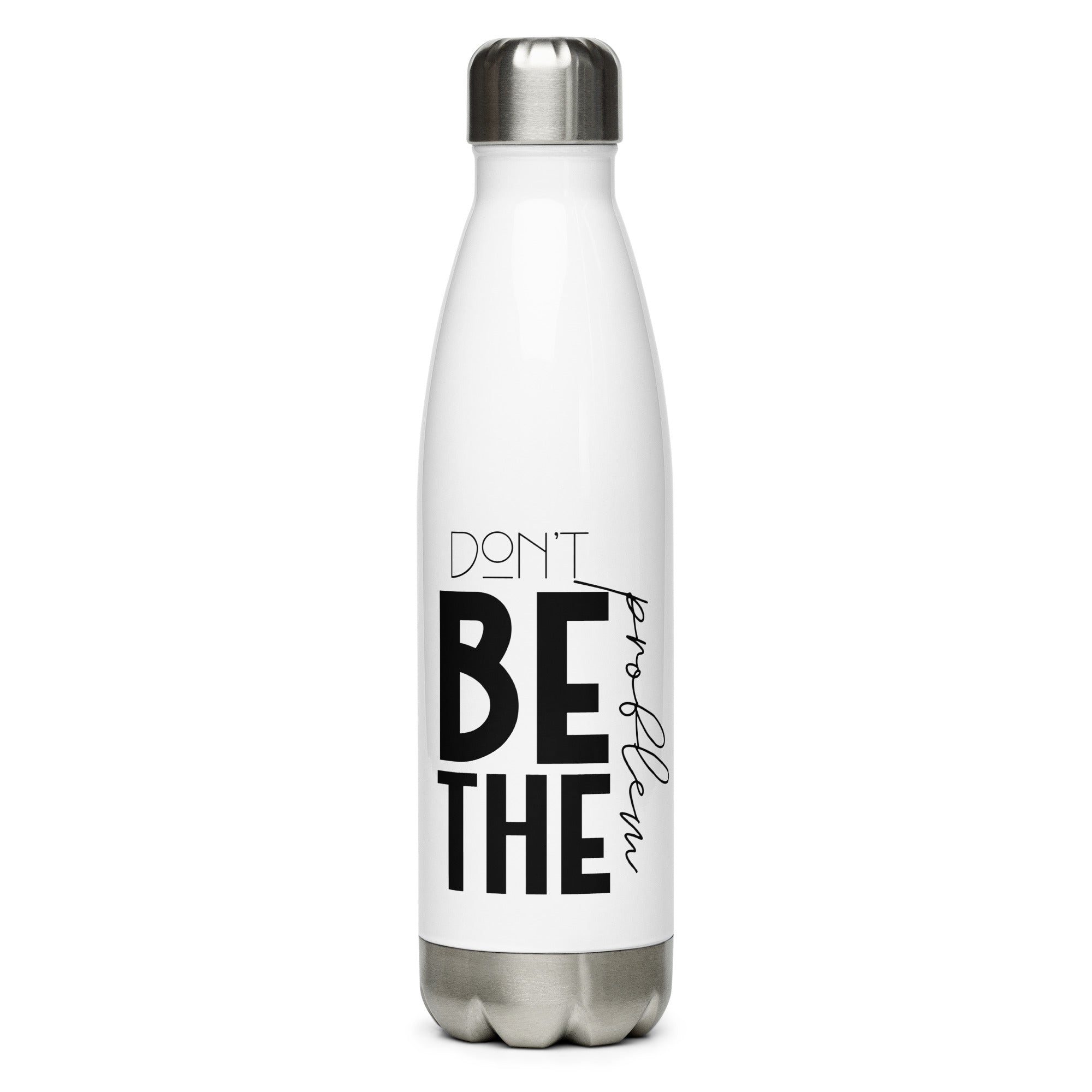 DON'T BE THE PROBLEM - Stainless steel water bottle