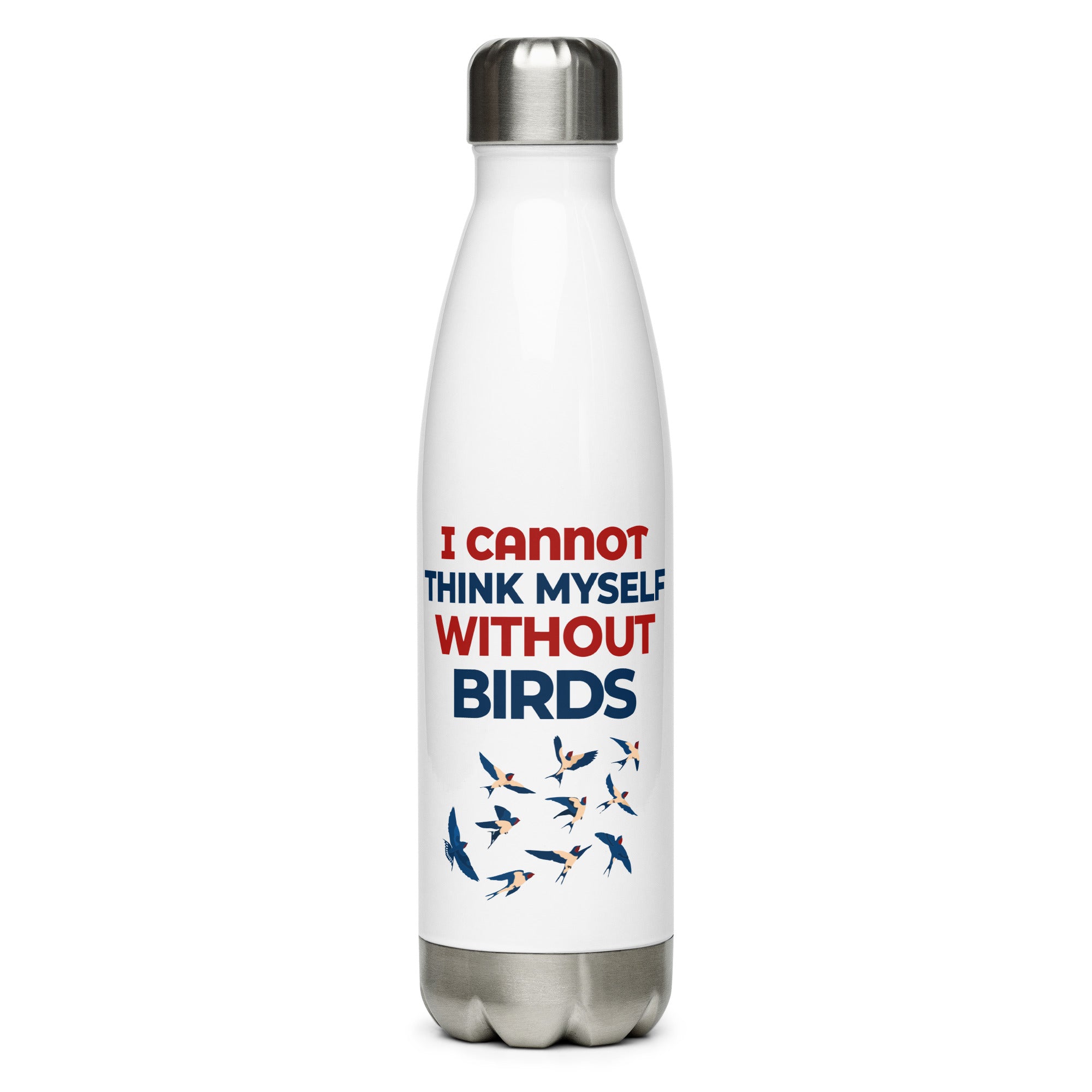 I CANNOT THINK MYSELF WITHOUT BIRDS - Stainless steel water bottle