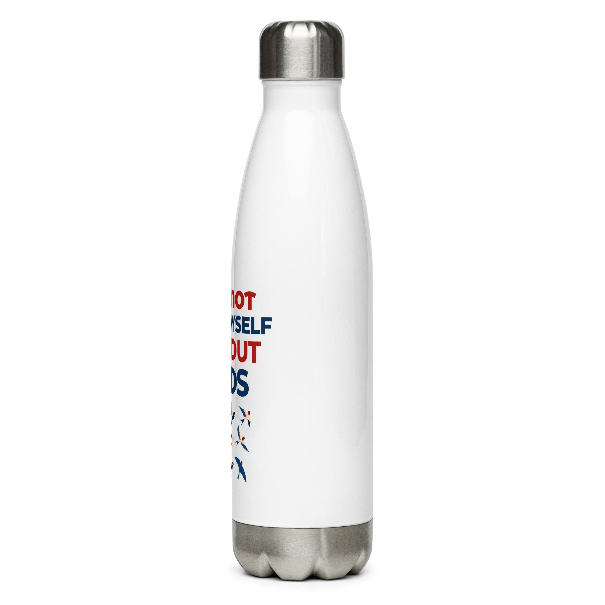 I CANNOT THINK MYSELF WITHOUT BIRDS - Stainless steel water bottle