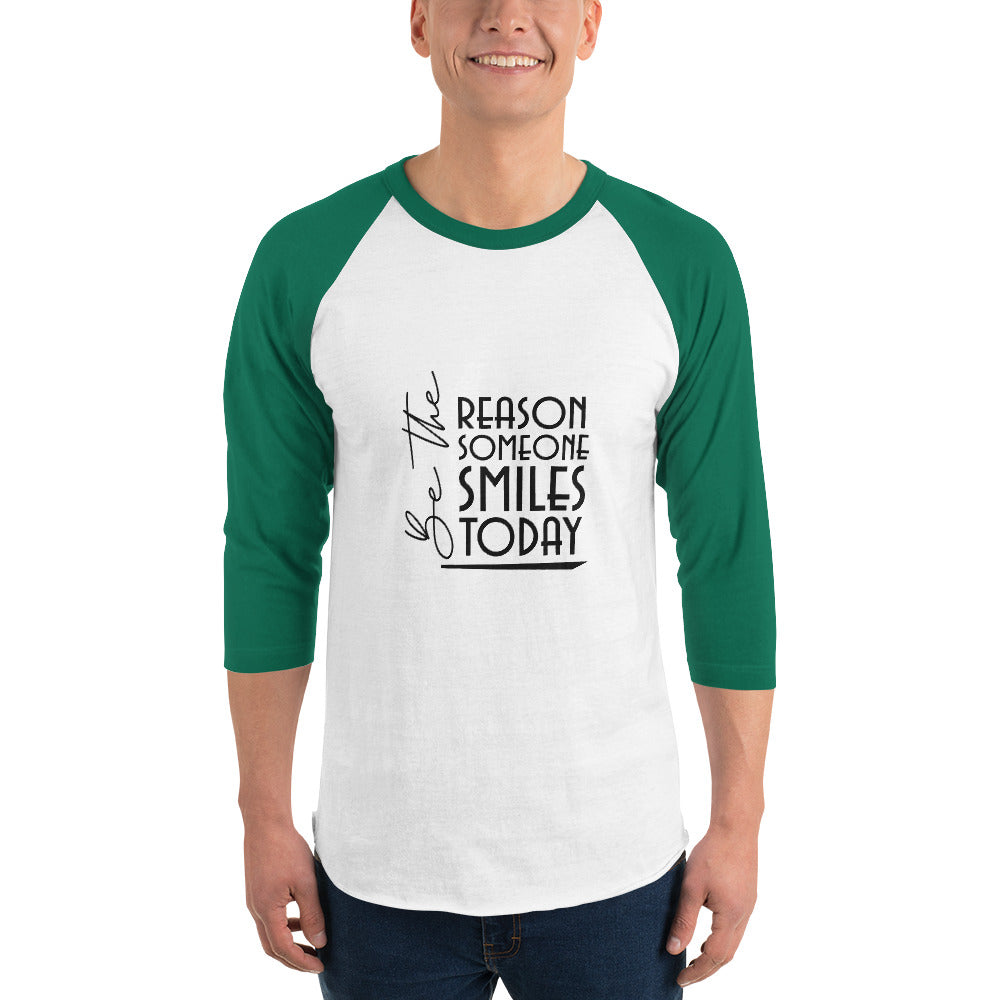 BE THE REASON SOMEONE SMILES TODAY - 3/4 sleeve raglan shirt