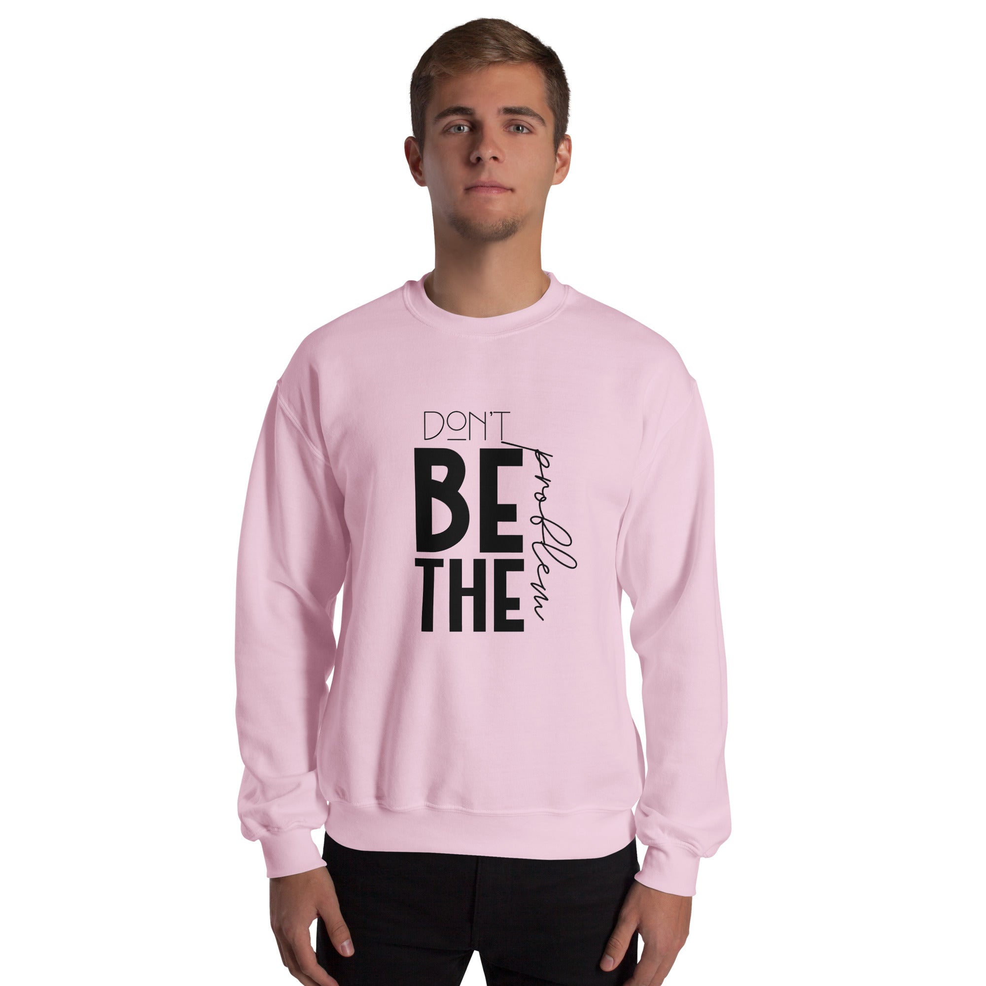 DON'T BE THE PROBLEM - Unisex Sweatshirt