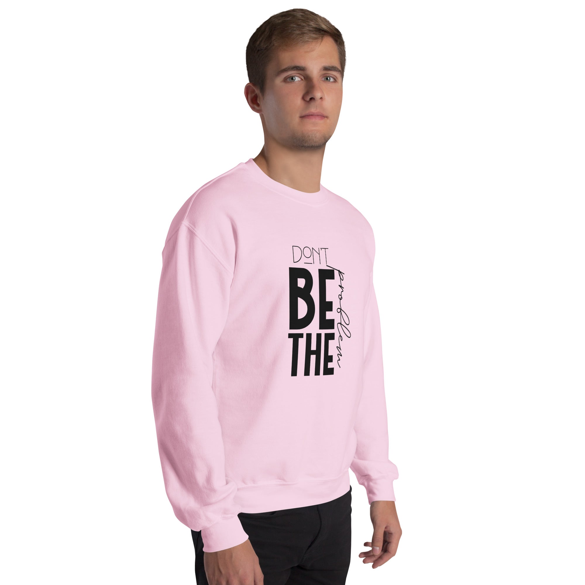 DON'T BE THE PROBLEM - Unisex Sweatshirt