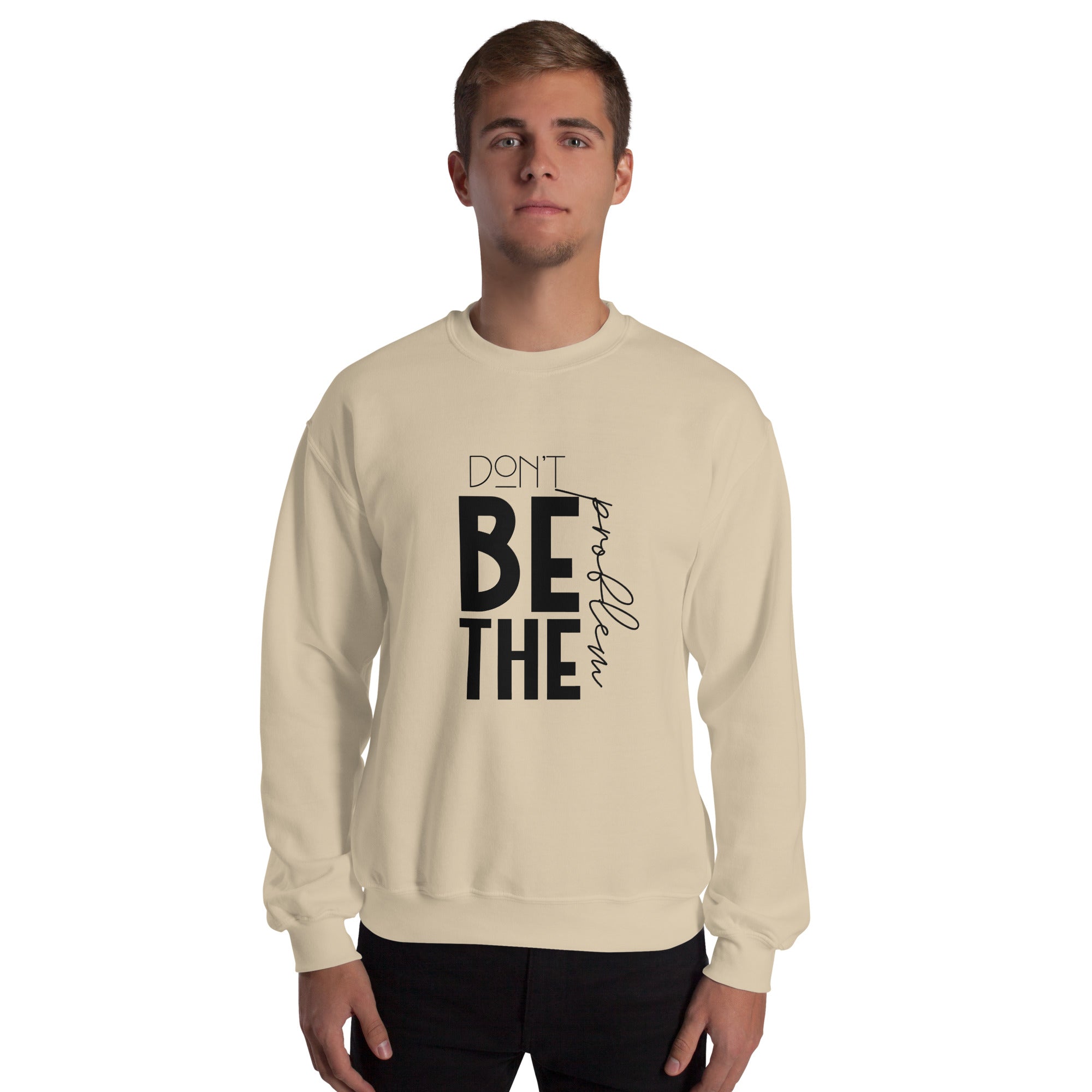 DON'T BE THE PROBLEM - Unisex Sweatshirt