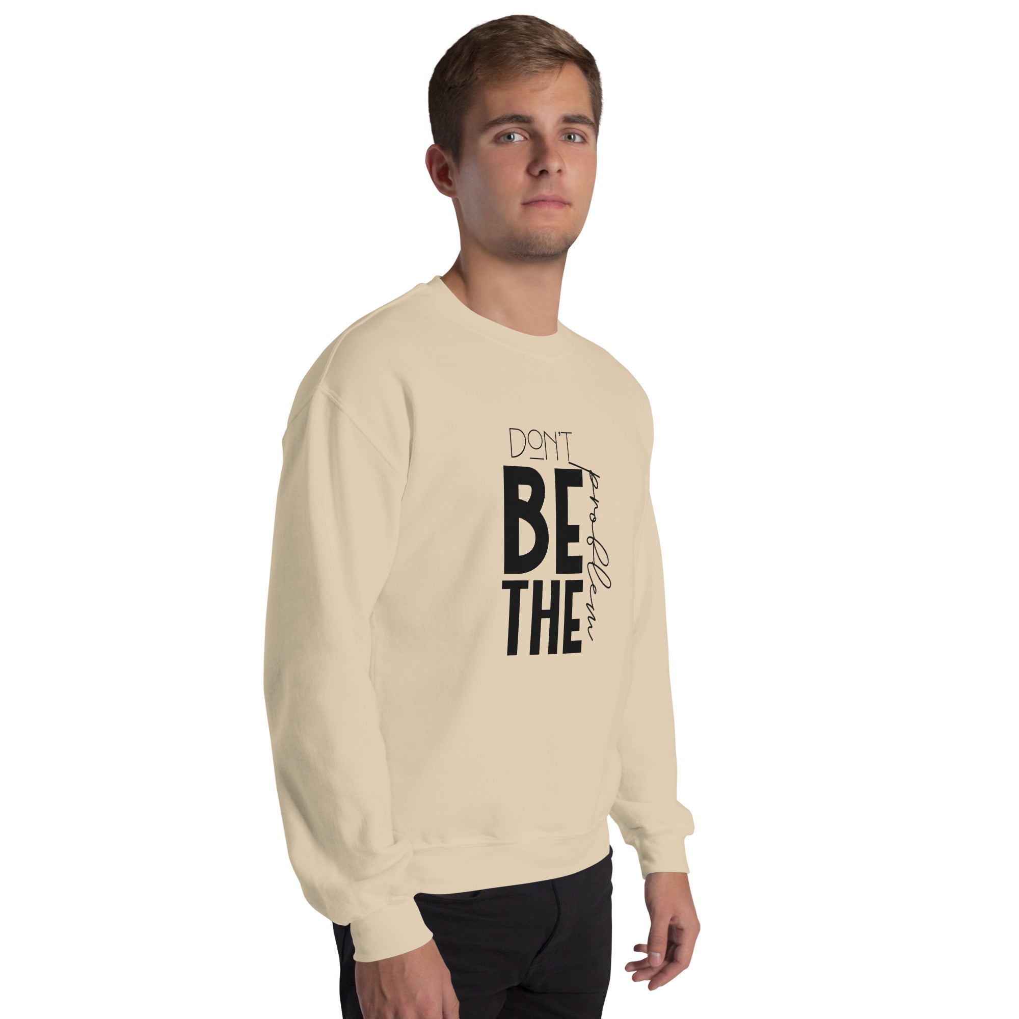 DON'T BE THE PROBLEM - Unisex Sweatshirt