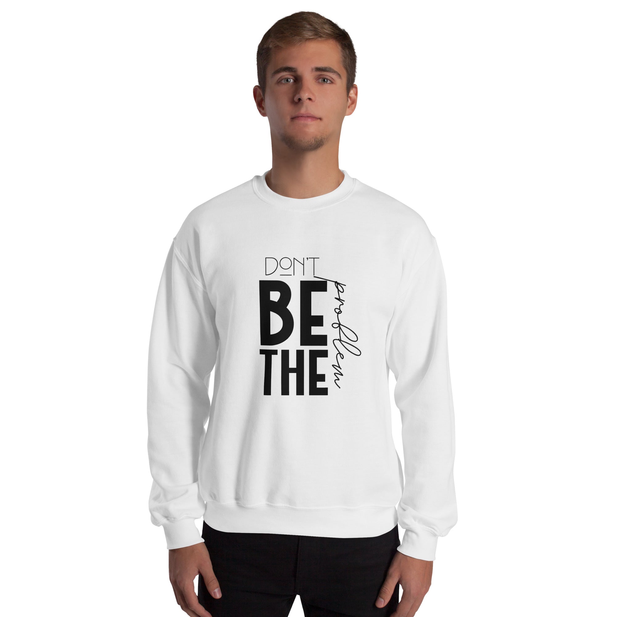 DON'T BE THE PROBLEM - Unisex Sweatshirt