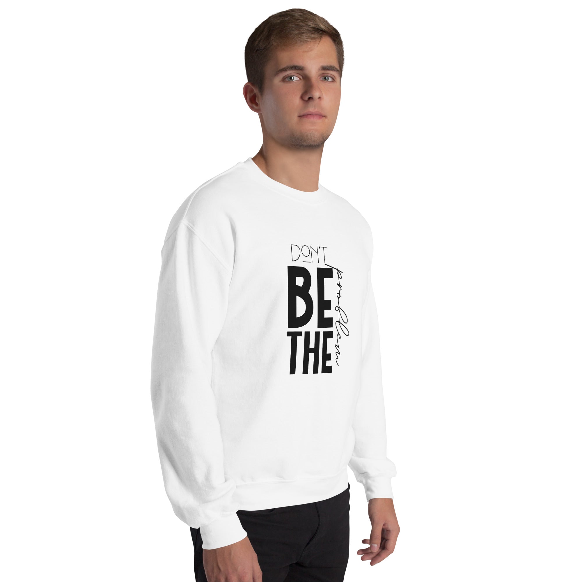 DON'T BE THE PROBLEM - Unisex Sweatshirt