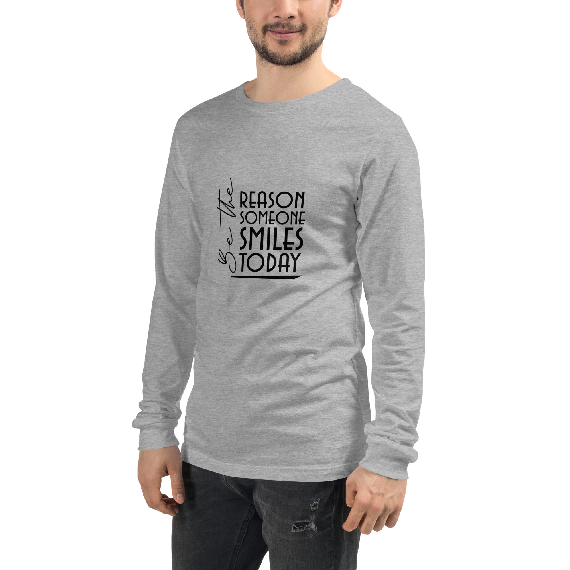 BE THE REASON SOMEONE SMILES TODAY - Unisex Long Sleeve Tee