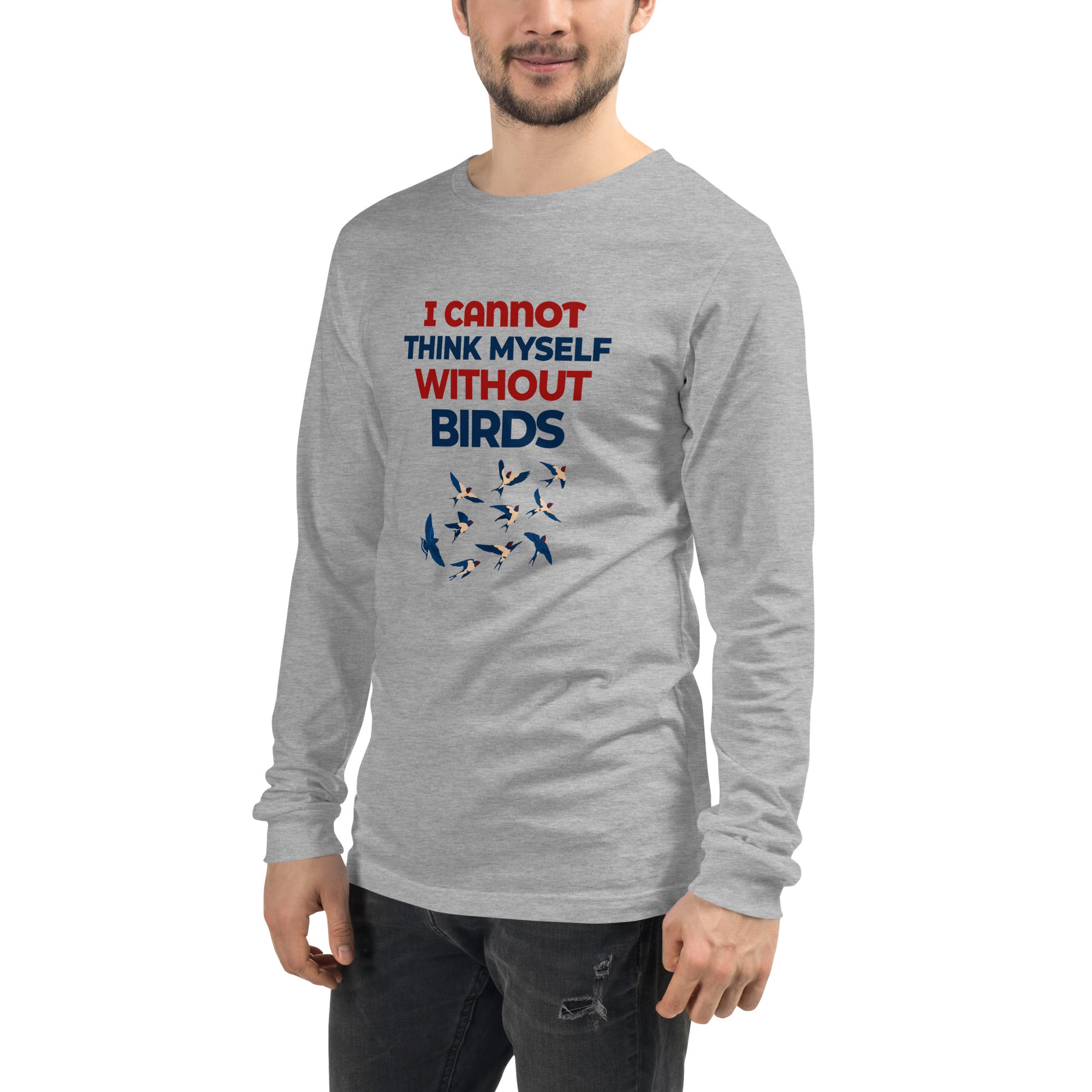 I CANNOT THINK MYSELF WITHOUT BIRDS - Unisex Long Sleeve Tee