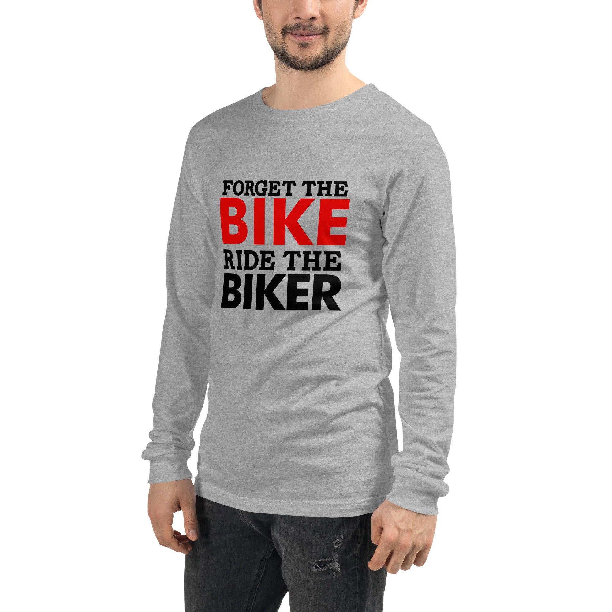 FORGET THE BIKE RIDE THE BIKER - Unisex Long Sleeve Tee